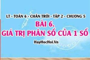 Quy tắc tính giá trị phân số của 1 số và quy tắc tìm 1 số khi biết giá trị phân số? Toán 6 chân trời Tập 2 chương 5 Bài 6